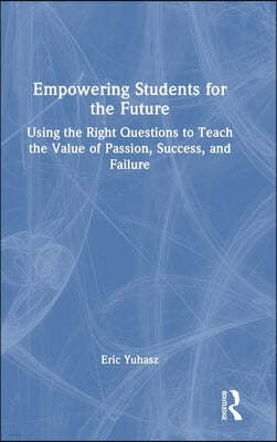 Empowering Students for the Future: Using the Right Questions to Teach the Value of Passion, Success, and Failure