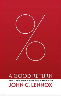 A Good Return: Biblical Principles for Work, Wealth and Wisdom