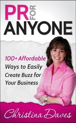 PR for Anyone: 100+ Affordable Ways to Easily Create Buzz for Your Business