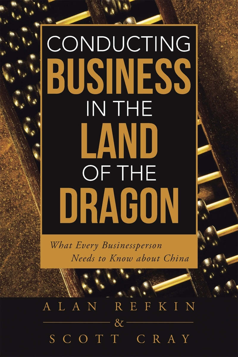 Conducting Business in the Land of the Dragon: What Every Businessperson Needs to Know about China