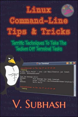 Linux Command-Line Tips & Tricks: Terrific Techniques To Take The Tedium Off Terminal Tasks