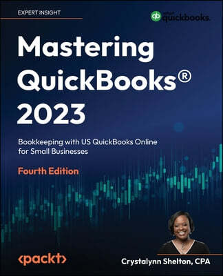 Mastering QuickBooks(R) 2023 - Fourth Edition: The Ultimate Guide to Bookkeeping with QuickBooks(R)