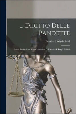 ... Diritto Delle Pandette: Prima Traduzione Sola Consentita Dall'autore E Dagli Editori