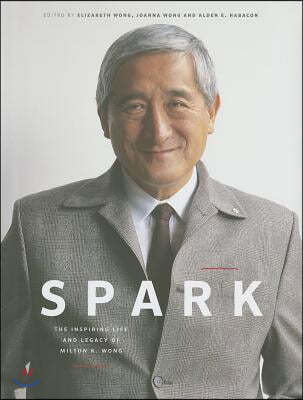 Spark: The Inspiring Life and Legacy of Milton K. Wong