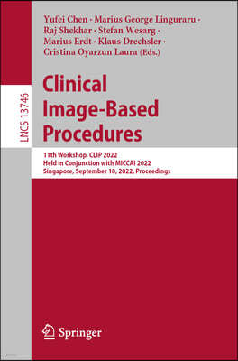Clinical Image-Based Procedures: 11th Workshop, Clip 2022, Held in Conjunction with Miccai 2022, Singapore, September 18, 2022, Proceedings
