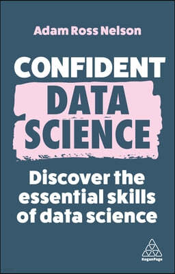 Confident Data Science: Discover the Essential Skills of Data Science
