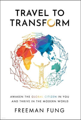 Travel to Transform: Awaken the Global Citizen in You and Thrive in the Modern World