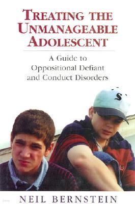 Treating the Unmanageable Adolescent: A Guide to Oppositional Defiant and Conduct Disorders