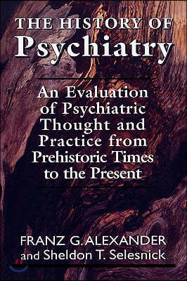 The History of Psychiatry: An Evaluation of Psychiatric Thought and Practice from Prehistoric Times to the Present