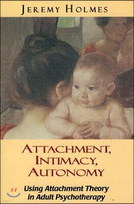 Attachment, Intimacy, Autonomy: Using Attachment Theory in Adult Psychotherapy