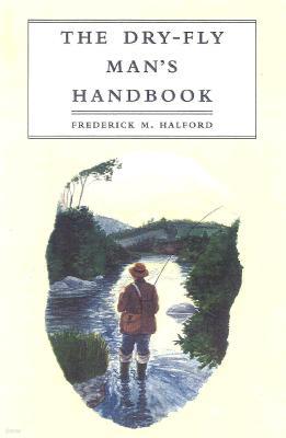 The Dry Fly Man's Handbook: A Complete Manual