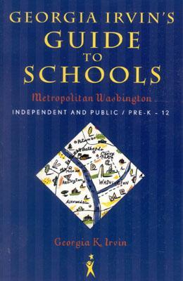 Georgia Irvin's Guide to Schools: Metropolitan Washington, Independent and Public / Pre-K - 12