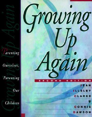 Growing Up Again: Parenting Ourselves, Parenting Our Children