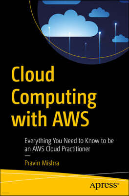 Cloud Computing with Aws: Everything You Need to Know to Be an Aws Cloud Practitioner