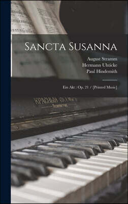 Legare Street Press Sancta Susanna: Ein Akt: Op. 21 / [printed Music]