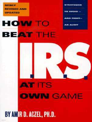 How to Beat the I.R.S. at Its Own Game: Strategies to Avoid--And Fight--An Audit