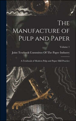 The Manufacture of Pulp and Paper: A Textbook of Modern Pulp and Paper Mill Practice; Volume 1