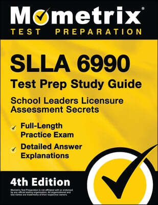 Slla 6990 Test Prep Study Guide - School Leaders Licensure Assessment Secrets, Full-Length Practice Exam, Detailed Answer Explanations: [4th Edition]