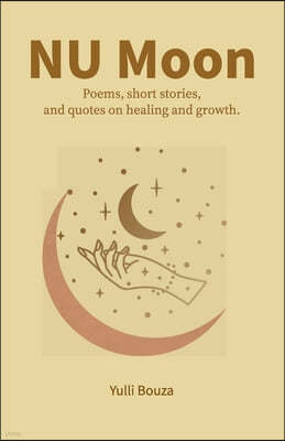 NU Moon: Poems, short stories, and quotes on healing and growth.