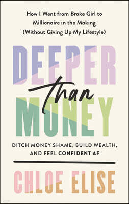 Deeper Than Money: Ditch Money Shame, Build Wealth, and Feel Confident AF