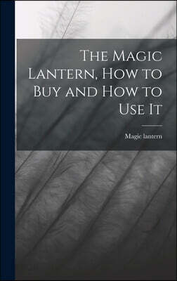 The Magic Lantern, How to Buy and How to Use It