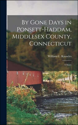 Legare Street Press By Gone Days in Ponsett-Haddam, Middlesex County, Connecticut: A Story