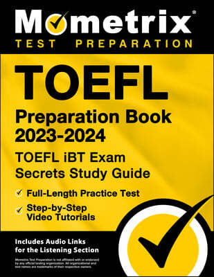 TOEFL Preparation Book 2023-2024 - TOEFL IBT Exam Secrets Study Guide, Full-Length Practice Test, Step-By-Step Video Tutorials: [Includes Audio Links