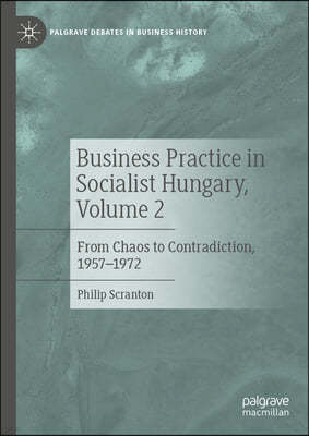 Business Practice in Socialist Hungary, Volume 2: From Chaos to Contradiction, 1957-1972