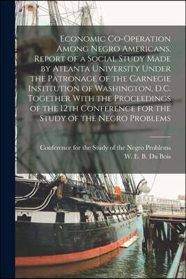 Economic Co-operation Among Negro Americans. Report of a Social Study Made by Atlanta University Under the Patronage of the Carnegie Institution of Wa