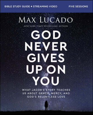 God Never Gives Up on You Bible Study Guide Plus Streaming Video: What Jacob's Story Teaches Us about Grace, Mercy, and God's Relentless Love