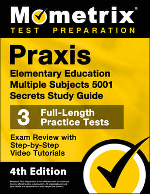 Praxis Elementary Education Multiple Subjects 5001 Secrets Study Guide - 3 Full-Length Practice Tests, Exam Review with Step-By-Step Video Tutorials: