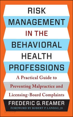 Risk Management in the Behavioral Health Professions: A Practical Guide to Preventing Malpractice and Licensing-Board Complaints