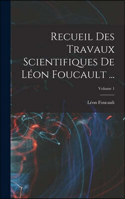 Recueil Des Travaux Scientifiques De Leon Foucault ...; Volume 1