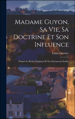 Legare Street Press Madame Guyon, sa vie, sa doctrine et son influence; d'apres le ecrits originaux et des documents inedits