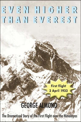 Even Higher Than Everest: The Dramatised Story of the First Flight over the Himalayas