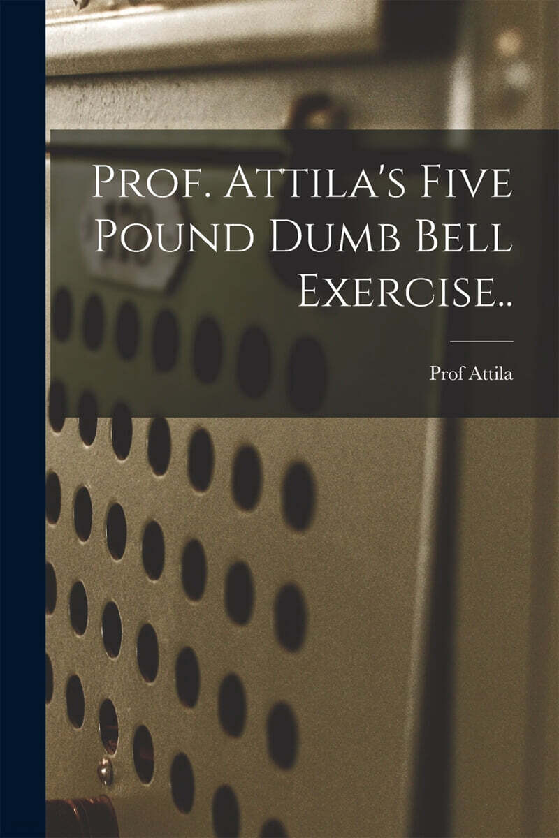 Prof. Attila's Five Pound Dumb Bell Exercise..