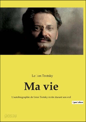 Ma vie: L'autobiographie de Leon Trotsky ecrite durant son exil