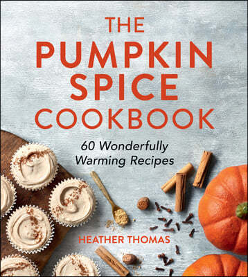 The Pumpkin Spice Cookbook: 60 Wonderfully Warming Recipes