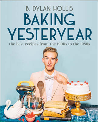 Baking Yesteryear: The Best Recipes from the 1900s to the 1980s