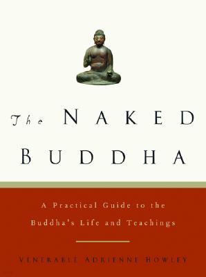 The Naked Buddha: A Practical Guide to the Buddha's Life and Teachings