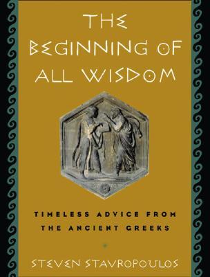 The Beginning of All Wisdom: Timeless Advice from the Ancient Greeks