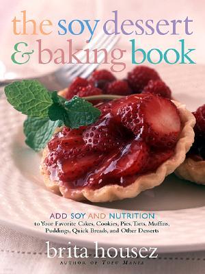 The Soy Dessert and Baking Book: Add Soy-And Nutrition- To Your Favorite Cakes, Cookies, Pies, Tarts