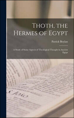Legare Street Press Thoth, the Hermes of Egypt: A Study of Some Aspects of Theological Thought in Ancient Egypt