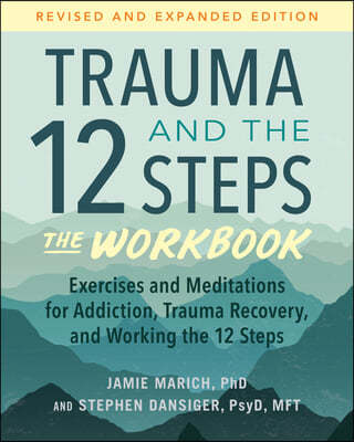 Trauma and the 12 Steps--The Workbook: Exercises and Meditations for Addiction, Trauma Recovery, and Working the 12 Steps--Revised and Expanded Editio