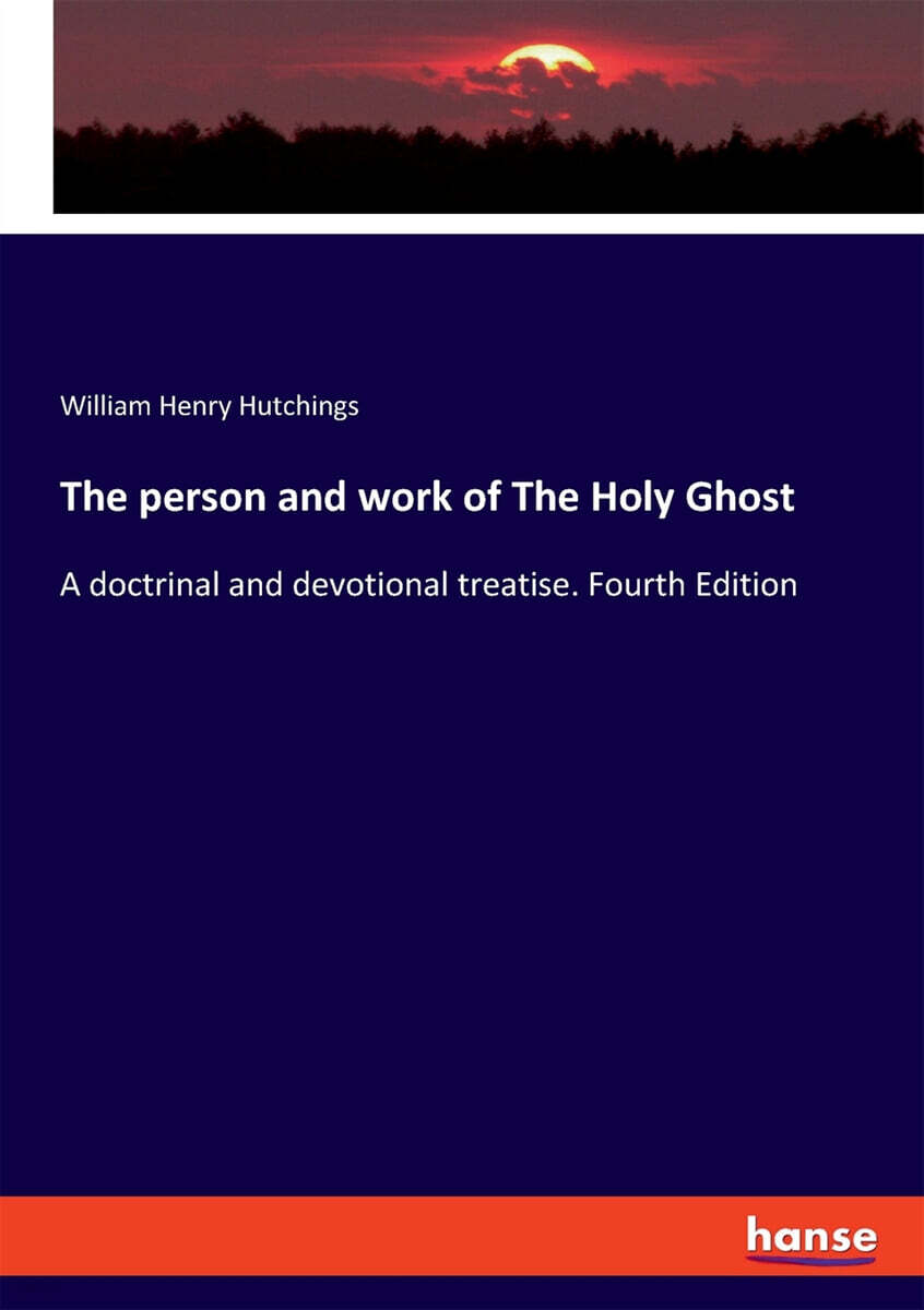The person and work of The Holy Ghost: A doctrinal and devotional treatise. Fourth Edition