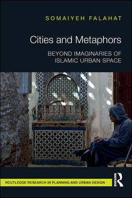 Cities and Metaphors: Beyond Imaginaries of Islamic Urban Space