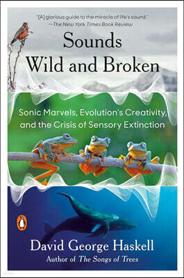 Sounds Wild and Broken: Sonic Marvels, Evolution's Creativity, and the Crisis of Sensory Extinction