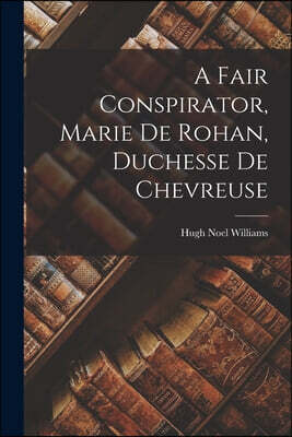 A Fair Conspirator, Marie De Rohan, Duchesse De Chevreuse