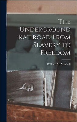 The Underground Railroad From Slavery to Freedom