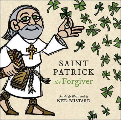 Saint Patrick the Forgiver: The History and Legends of Ireland's Bishop